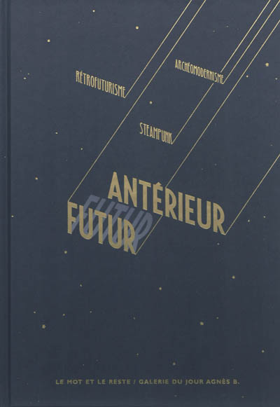 Futur antérieur : perfect future, archémodernisme, rétrofuturisme, steampunk : [exposition, Paris, Galerie du Jour Agnès B., 24 mars-26 mai 2012]