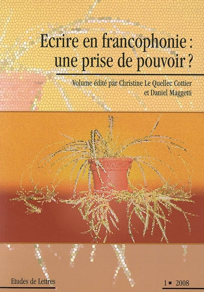 Etudes de lettres. . 1 (2008) , Ecrire en francophonie, une prise de pouvoir ?