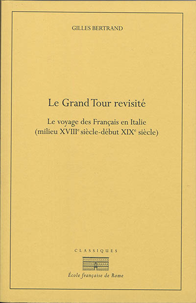 Le Grand Tour revisité : le voyage des Français en Italie, milieu XVIIIe siècle-début XIXe siècle