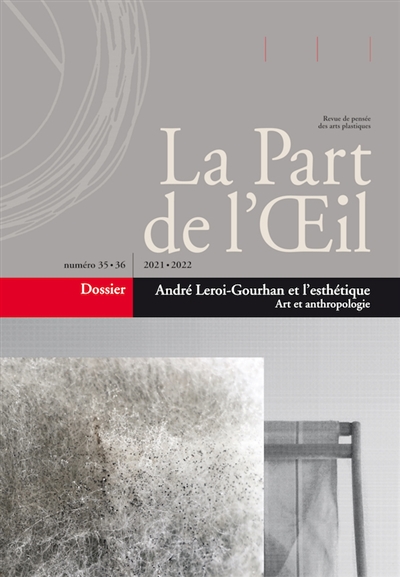 Part de l'oeil (La). . 35-36 , André Leroi-Gourhan et l'esthétique : art et anthropologie