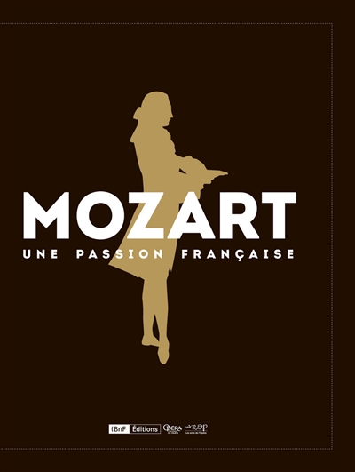 Mozart : une passion française : [exposition, Paris, Bibliothèque-musée de l'Opéra, 20 juin-24 septembre 2017]