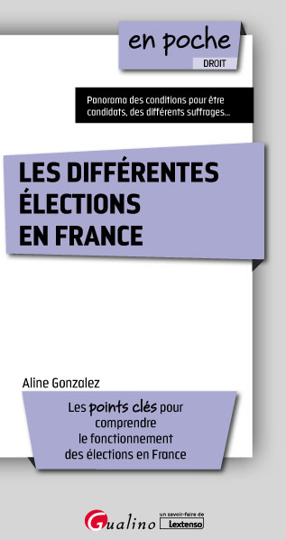 Les différentes élections en France : les points clés pour comprendre le fonctionnement des élections en France : panorama des conditions pour être candidats, des différents suffrages