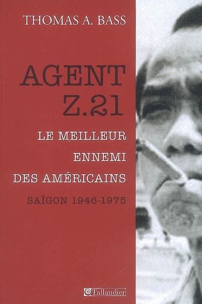 Agent Z. 21 : le meilleur ennemi des Américains : Saïgon 1946-1975
