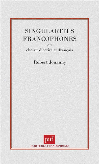 Singularités francophones : ou choisir d'écrire en français