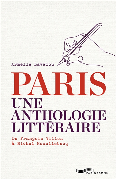 Paris : une anthologie littéraire : de François Villon à Michel Houellebecq