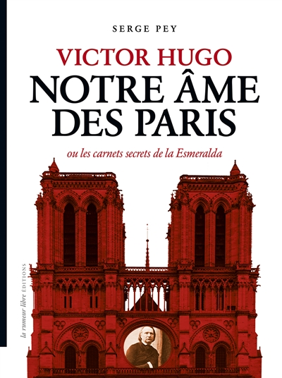 Victor Hugo : notre ame des Paris : ou Les carnets secrets de la Esmeralda