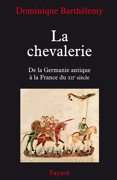 La chevalerie : de la Germanie antique à la France du XIIe siècle