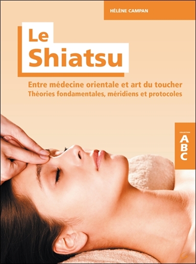 Le shiatsu : entre médecine orientale et art du toucher, théories fondamentales, méridiens, protocoles