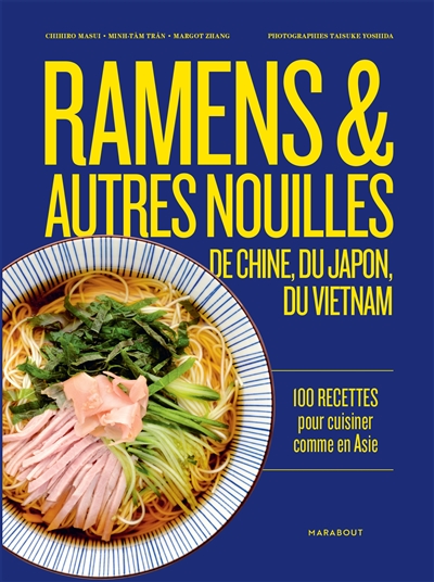 Ramens et autres nouilles d'Asie : de Chine, du Japon, du Vietnam : 100 recettes pour cuisiner comme en Asie
