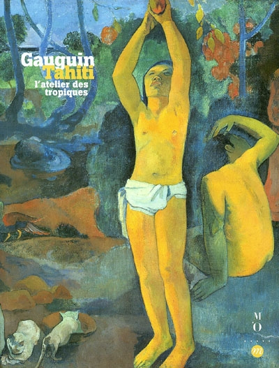 Gauguin Tahiti : l'atelier des tropiques : [exposition], Paris, Galeries nationales du Grand Palais, 30 septembre 2003-19 janvier 2004, Boston, Museum of fine arts, 29 février-20 juin 2004