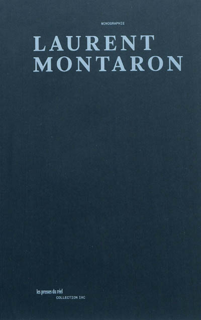 Laurent Montaron : monographie : [exposition, 28 janvier-15 mars 2009, Villeurbanne, Institut d'art contemporain]