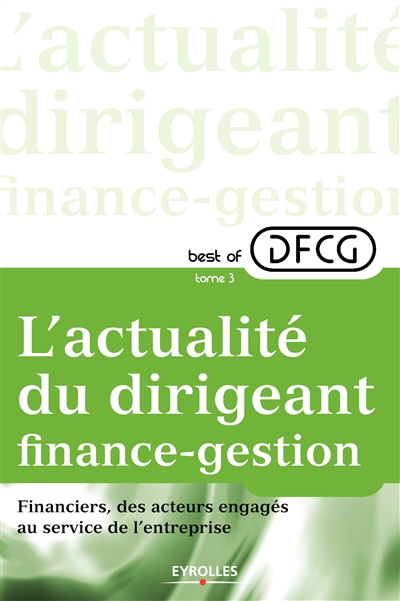 Best of DFCG : l'actualité du dirigeant finance-gestion. 3 , Financiers, des acteurs engagés au service de l'entreprise