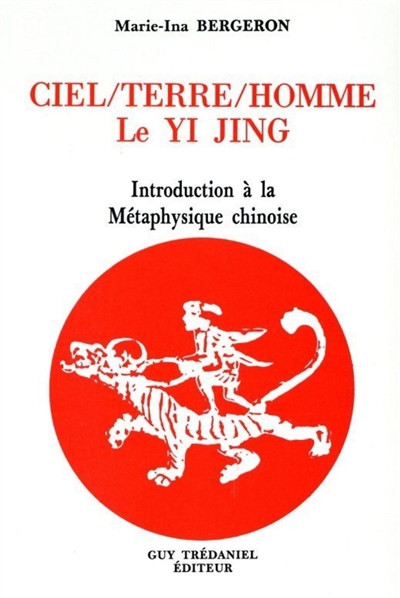 Ciel, terre, homme, le Yi Jing : introduction à la métaphysique chinoise
