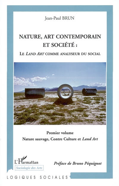 Nature, art contemporain et société : le Land art comme analyseur du social. Premier volume , Nature sauvage, contre culture et Land art