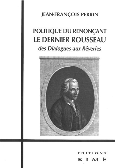 Politique du renonçant : le dernier Rousseau : des "Dialogues" aux "Rêveries"