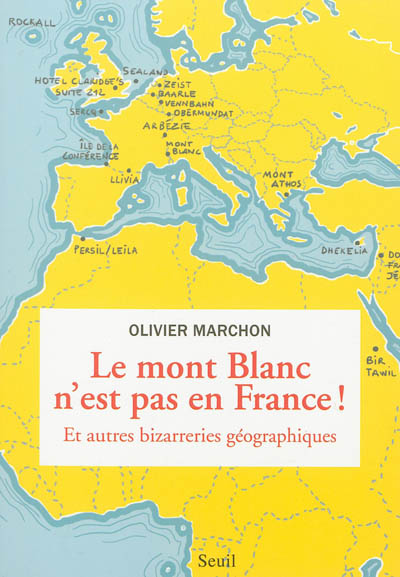 Le mont Blanc n'est pas en France ! : et autres bizarreries géographiques