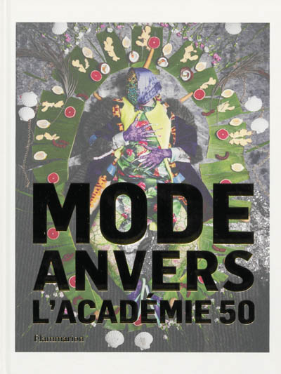 Mode Anvers : l'Académie 50 : [exposition, Happy Birthday Dear Academie, MOMU - Musée de la mode de la province d'Anvers, 8 septembre 2013 - 16 février 2014]