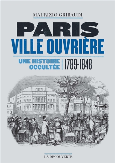 Paris ville ouvrière : une histoire occultée, 1789-1848