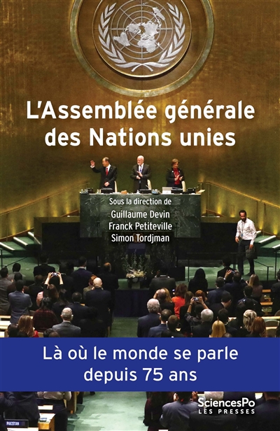L'Assemblée générale des Nations unies : là où le monde se parle depuis 75 ans : une institution politique mondiale