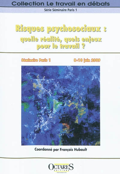 Risques psychosociaux, quelle réalité, quels enjeux pour le travail ? : actes du Séminaire Paris 1, 8-10 juin 2009