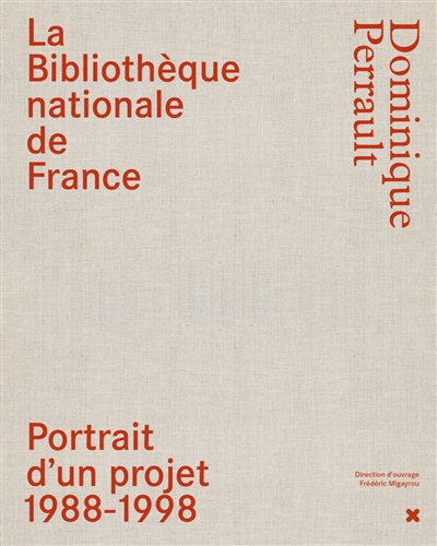 La Bibliothèque nationale de France : Dominique Perrault : portrait d'un projet, 1988-1998