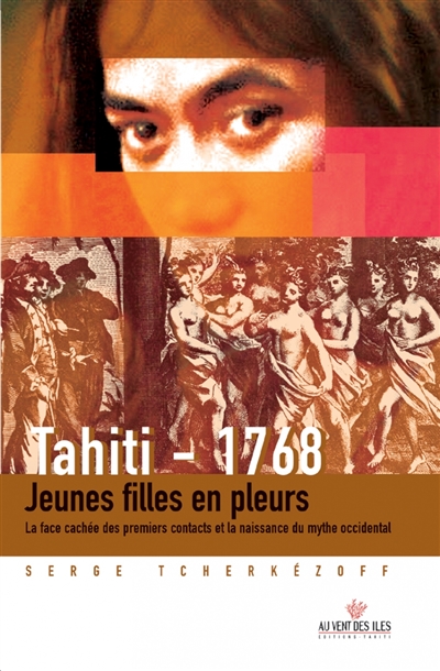 Tahiti 1768 : jeunes filles en pleurs : la face cachée des premiers contacts et la naissance du mythe occidental
