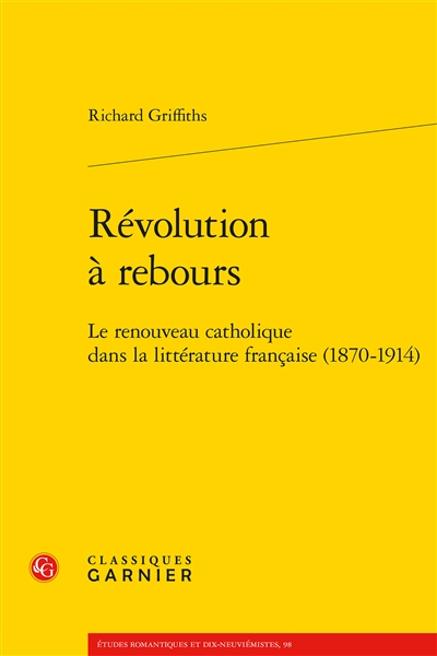 Révolution à rebours : le renouveau catholique dans la littérature française : 1870-1914