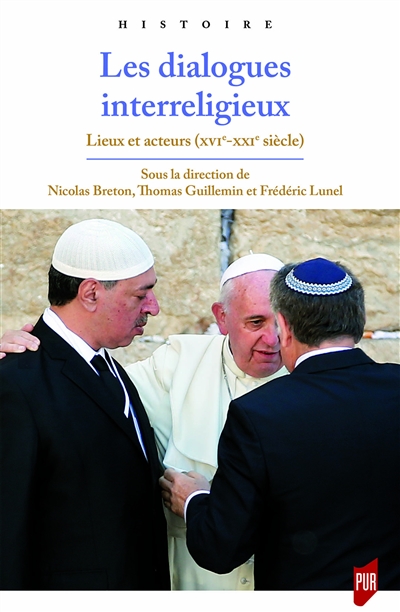 Les dialogues interreligieux : lieux et acteurs, XVIe-XXIe siècle