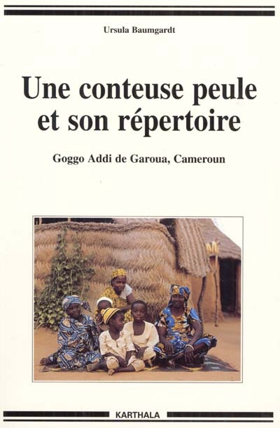Une conteuse peule et son répertoire : Goggo Addi de Garoua, Cameroun : textes et analyses