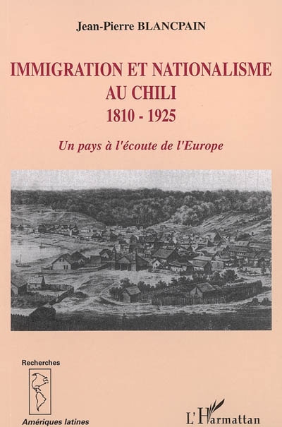 Immigration et nationalisme au Chili : 1810-1925, un pays à l'écoute de l'Europe