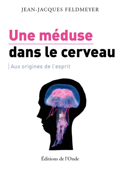 Une méduse dans le cerveau : aux origines de l'esprit
