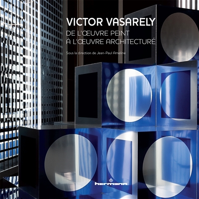 Victor Vasarely : de l'oeuvre peint à l'oeuvre architecturé : [exposition, Aix-en-Provence, Fondation Vasarely, du 1er juin au 18 septembre 2013]