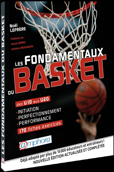 Les fondamentaux du basket : des U10 aux U20 : 170 fiches-exercices, initiation, perfectionnement, performance