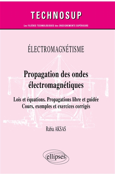 Propagation des ondes électromagnétiques : lois et équations : propagations libre et guidée : cours, exemples et exercices corrigés