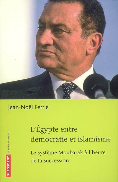 L'Égypte entre démocratie et islamisme : le système Moubarak à l'heure de la succession