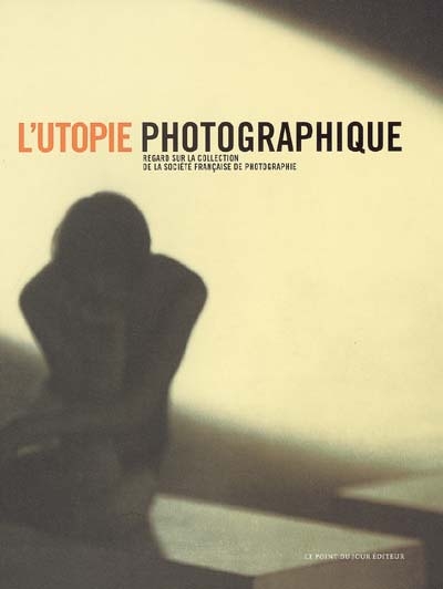 L'utopie photographique : regard sur la collection de la Société française de photographie
