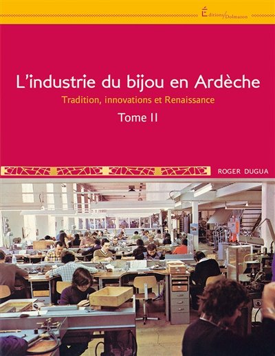 L'industrie du bijou en Ardèche : traditions, innovations et renaissance. Tome II