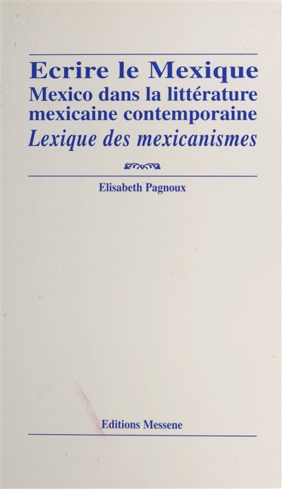 Écrire le Mexique : Mexico dans la littérature mexicaine contemporaine : lexique des mexicanismes
