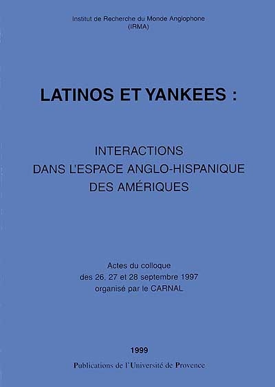 Latinos et Yankees : interactions dans l'espace anglo-hispanique des Amériques : actes du colloque des 26, 27 et 28 sept. 1997