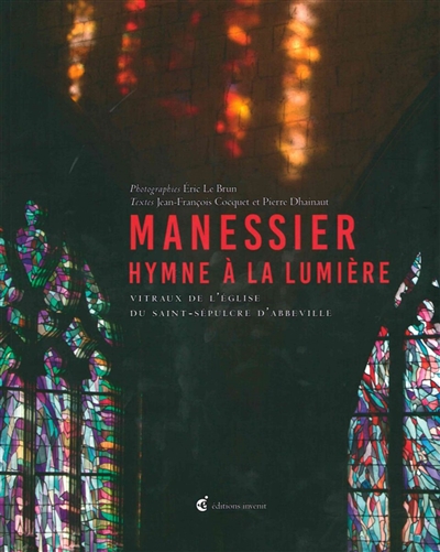 Manessier, hymne à la lumière : vitraux de l'église du Saint-Sépulcre d'Abbeville