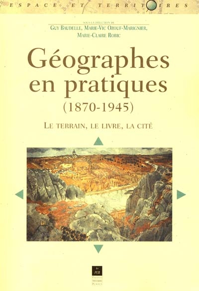 Géographes en pratiques (1870-1945) : le terrain, le livre, la Cité