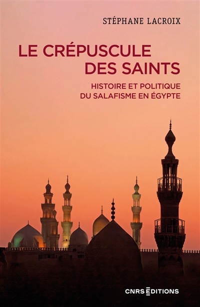 Le crépuscule des saints : histoire et politique du salafisme en Egypte