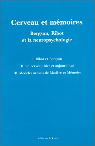 Cerveau et mémoires : Bergson, Ribot et la neuropsychologie... : [réunion, 1er octobre 1997, Département des sciences cognitives de l'Université Victor-Segalen, Bordeaux]