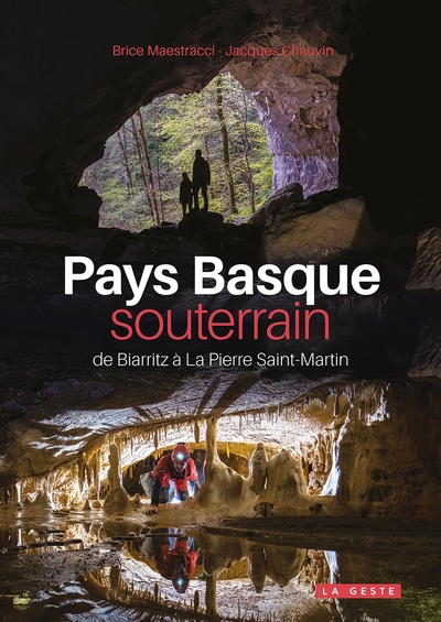 Pays Basque souterrain - : de Biarritz à La Pierre Saint-Martin