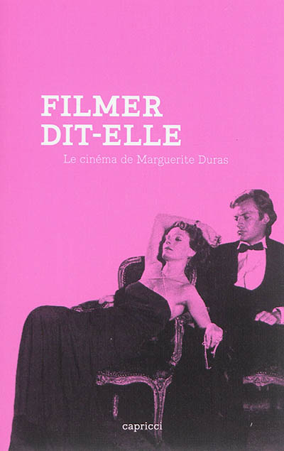 Filmer, dit-elle : le cinéma de Marguerite Duras
