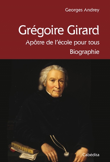 Grégoire Girard : apôtre de l'école pour tous : biographie