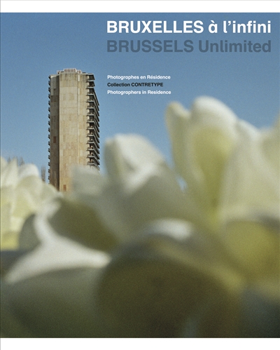 Bruxelles à l'infini : collection Contretype : photographes en résidence = Brussels unlimited : Contretype's collection : photographers in residence