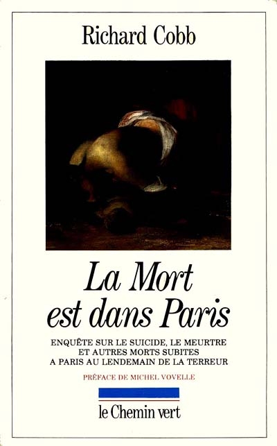 La Mort est dans Paris : enquête sur le suicide, le meurtre et autres morts subites à Paris, au lendemain de la Terreur : octobre 1795-septembre 1801...