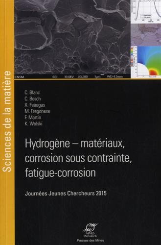 Hydrogène-matériaux, corrosion sous contrainte, fatigue-corrosion : recueil des Journées jeunes chercheurs 2015 [Saint-Étienne, 8-9 avril 2015]