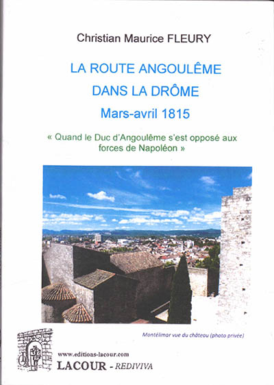 La route Angoulême dans la Drôme : mars-avril 1815 : quand le duc d'Angoulême s'est opposé aux forces de Napoléon